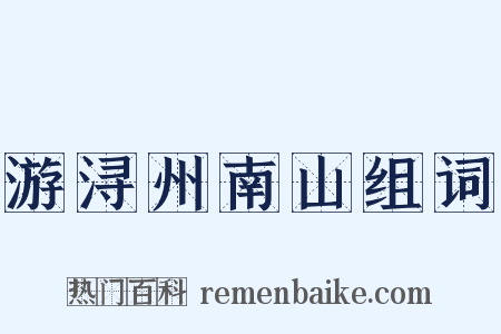 游浔州南山组词是什么意思的图片